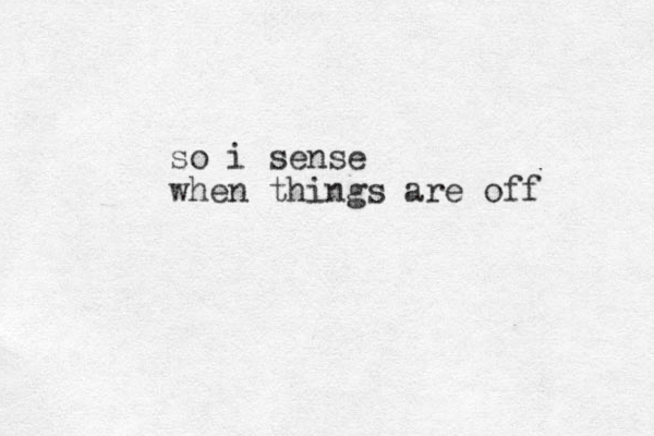 so i sense when things are off