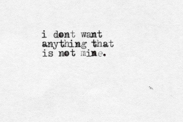i dont want anything that is not mine.