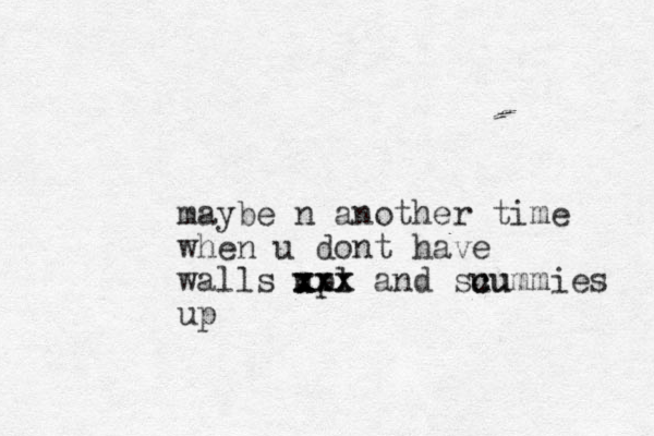 maybe n another time when u dont have walls upl x x xxx xx and su cu cummies up