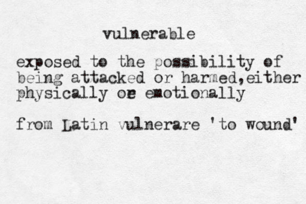 vulnerable exposed to the possibility of being attacked or harmed,either physically oe r emotionally from Latin vulnerare 'to wound' 