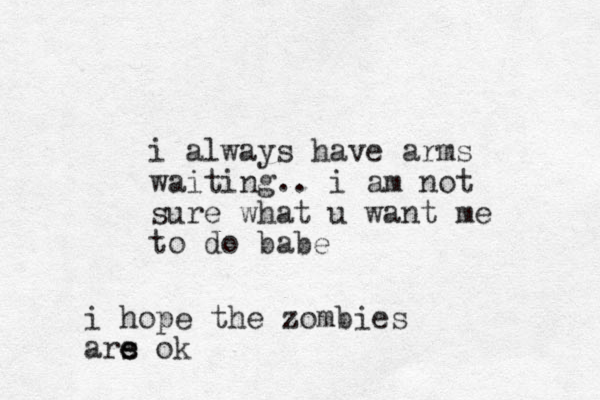 i always have arms waiting.. i am not sure what u want me to do babe i hope the zombies ars ok e e