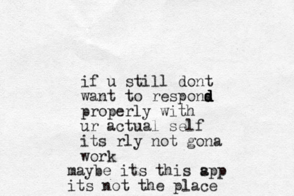 if u still dont want to respons d d d d properly with ur actual self its rly not gona work maybe its this spp a its not the place