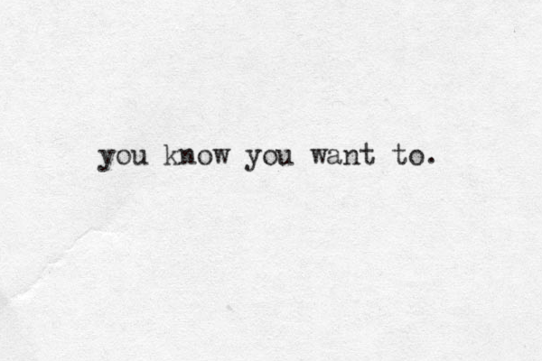 you know you want to. 