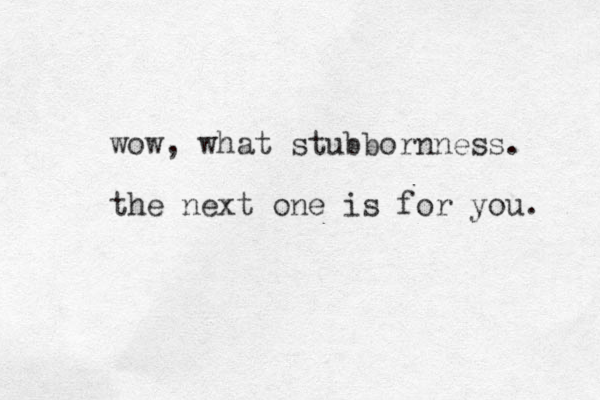 wow, what stubbornness. the next one is for you. 