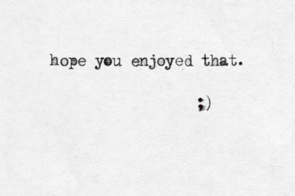 hope you enjoyed that. ;) 