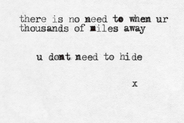 u dont need to hide x there is no need to when ur thousands of miles away