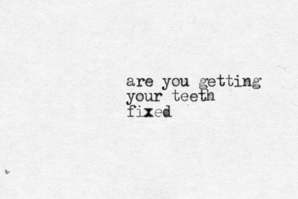 are you getting your teeth fixed