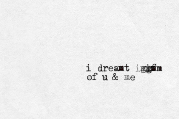 i dreamt imif mmm gg of u & me