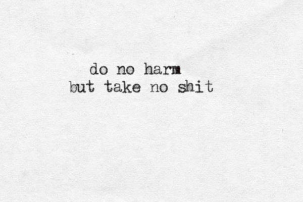 do no harm but take no shit