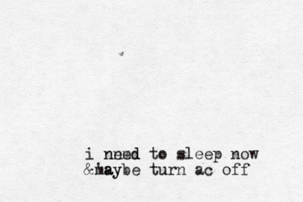 i nned m ne d to sleep now &'ay maybe turn ac off