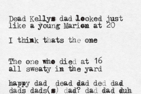 Dead Kellys dad looked just like a young Marion at 20 I think thats the one The one who died at 16 all sweaty in the yard happy dad dead dad ded dad dads dads(s) dad? dad dad duh 
