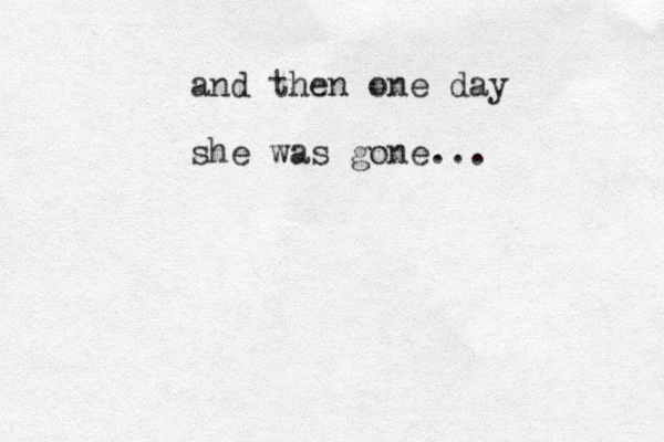 and then one day she was gone...