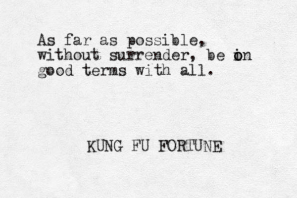 As far as possible, without surrender, be in o o good terms with all. KUNG FU FORTUNE