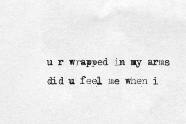 u r wrapped in my arms did u feel me when i