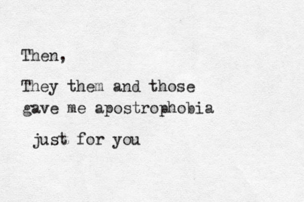 Then, They them and those gave me apostrophobia just for you