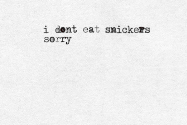 i dont eat snickers sorry