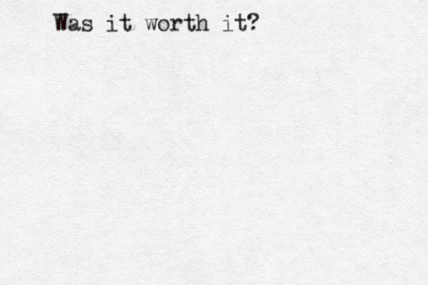 Was it worth it? 
