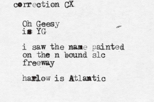 Oh Geesy is YG i saw the name painted on the n bound slc freeway harlow is Atlantic correction C X 