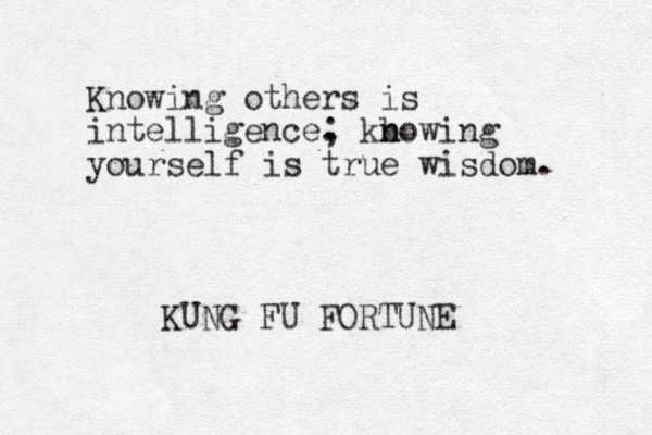 Knowing others is intelligence. ; kb n nowing yourself is true wisdom. KUNG FU FORTUNE