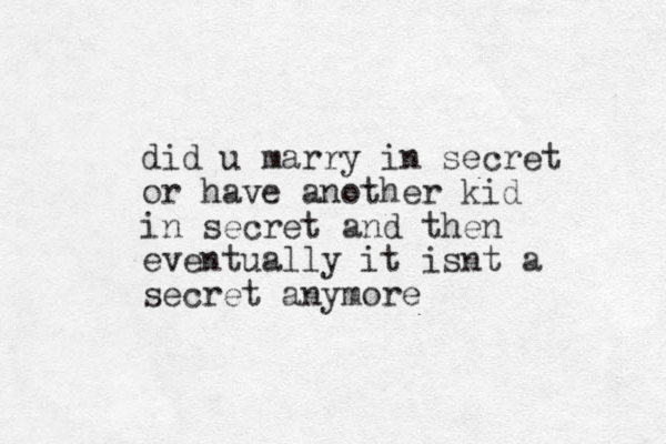 did u marry in secret o r have another kid in secret and then eventually it isnt a secret anymore 