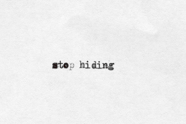 stop hiding