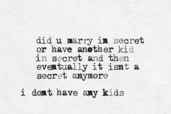 did u marry in secret o r have another kid in secret and then eventually it isnt a secret anymore i dont have any kids