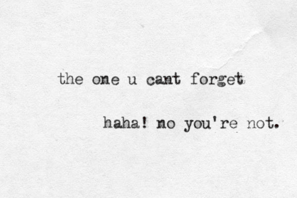 the one u cant forget haha! no you're not. 