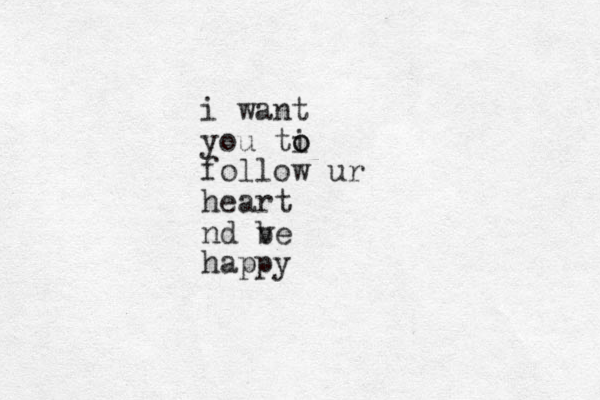 i want you ti o o follow ur heart nd ve b happy