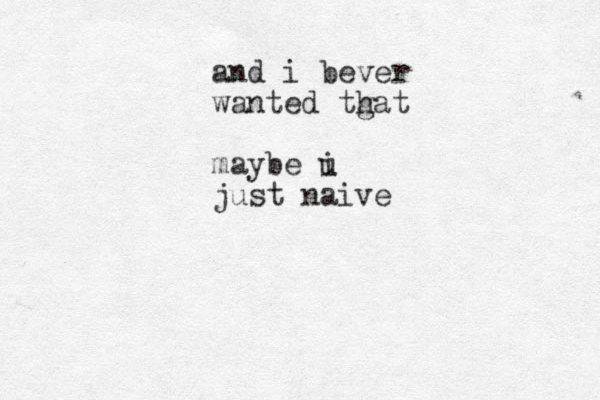 and i bever wanted tgat h maybe u i just naive