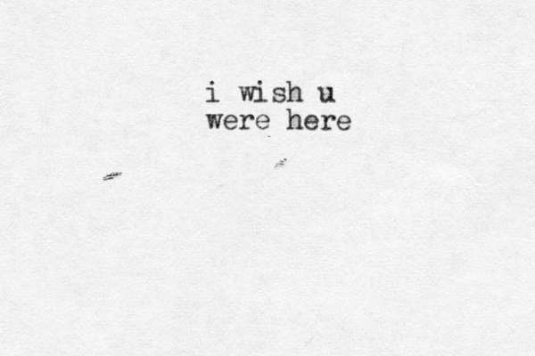 i wish u were here