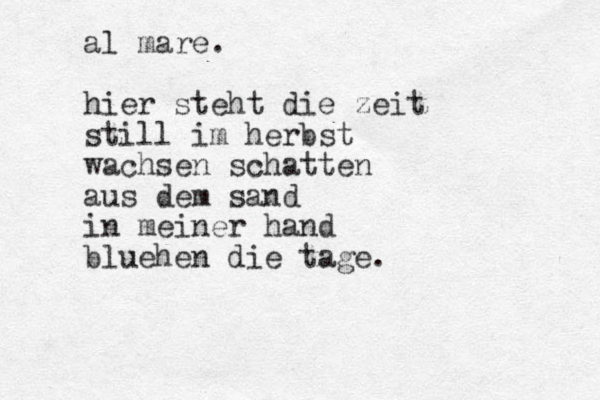 al mare. hier steht die zeit still im herbst wachsen schatten aus dem sand in meiner hand bl uehen die tage.
