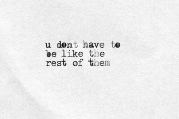 u dont have to be like the rest of them