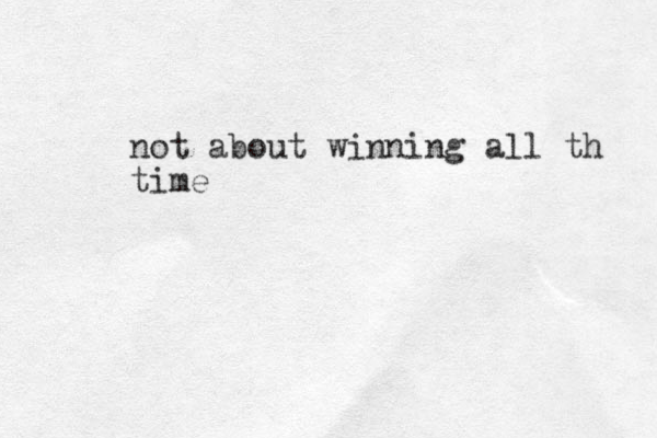 not about winning all th time