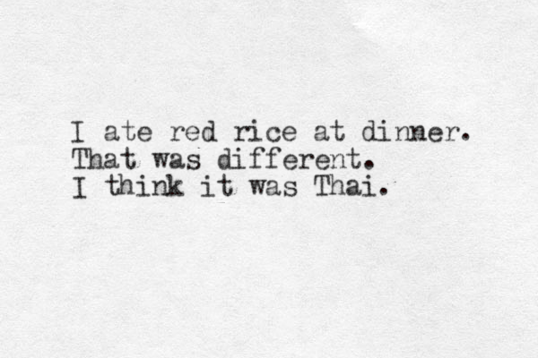 I ate red rice at dinner. That was different. I think it was Thai. 