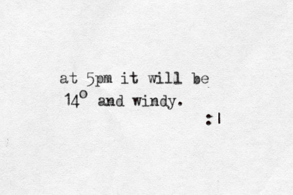 at 5pm it will be 14 and windy. o :| 