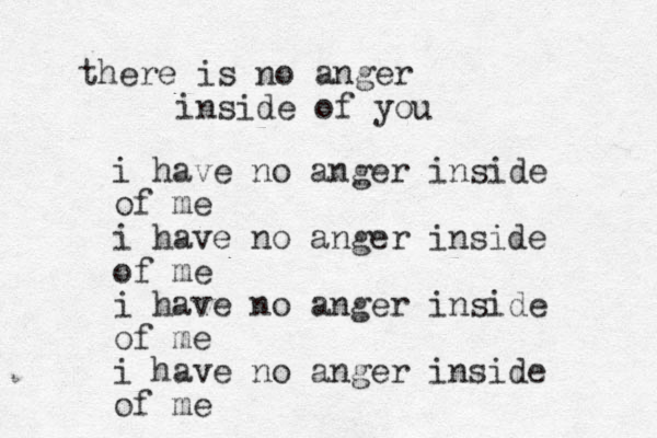 i have no anger inside of me i have no anger inside of me i have no anger inside of me i have no anger inside of me there is no anger inside of you