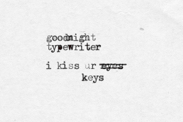 goodnight typewriter i kiss ur eyes ---- ----- keys