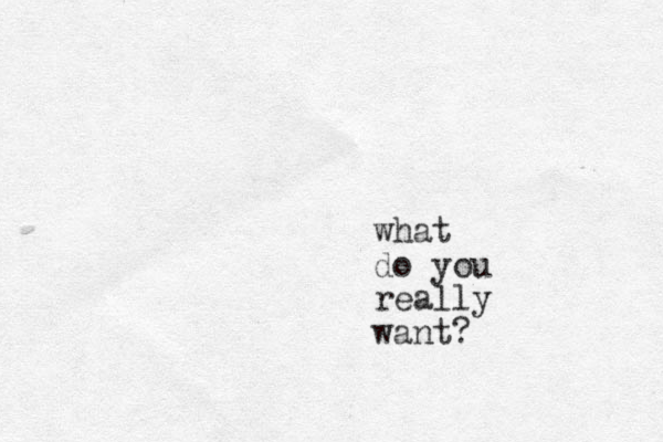 what do you really want?