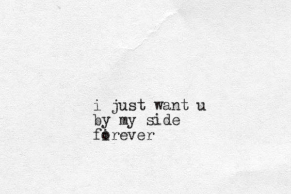 i just want u by my side firever o