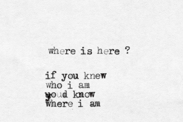 where is here ? if you knew who i am uoud know where i am y