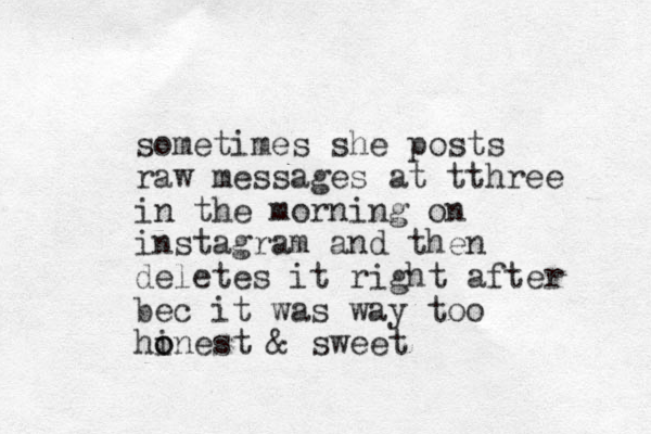 sometimes she posts raw messages at tthree in the morning on instagram and then deletes it right after bec it was way too hinest & sweet o o