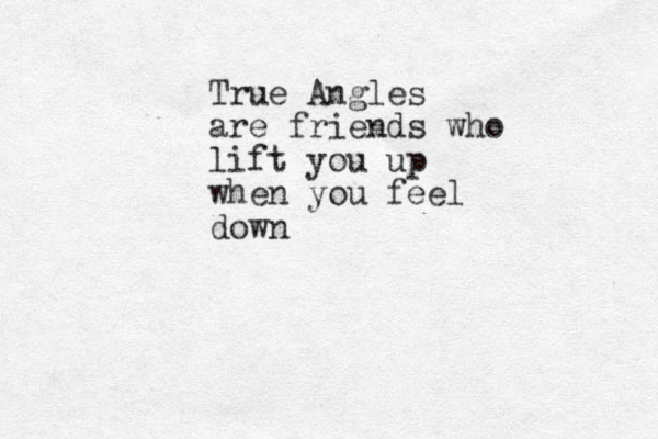 True Angles are friends who lift you up when you feel down