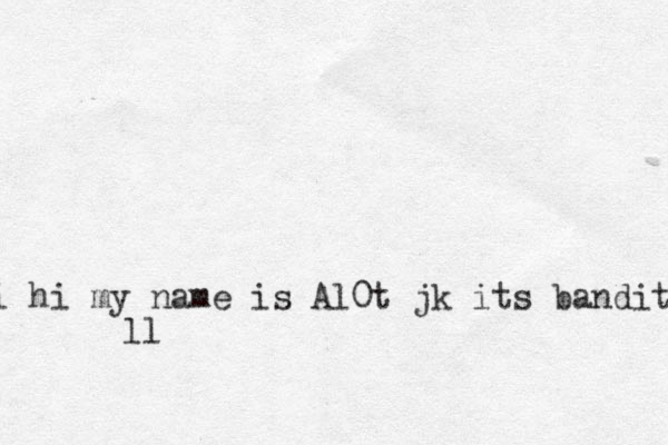 hi hi my name is Al0t jk its bandit ll 