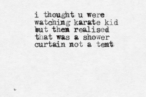 i thought u were watching karate kid but then realised that was a shower curtain not a tent