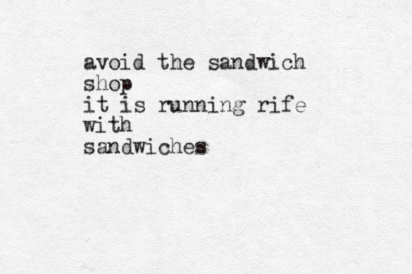 avoid the sandwich shop it is running rife with sandwiches