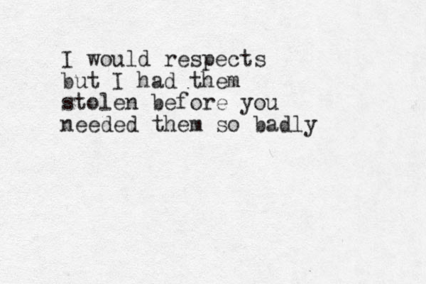 I would respects but I had them stolen before you needed them so badly