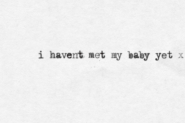 i havent met my baby yet x 