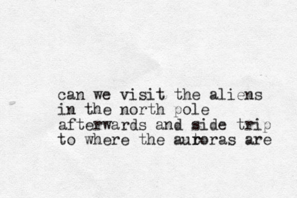 can we visit the aliens in the north pole afterwards and side trip to where the autoras r r are 