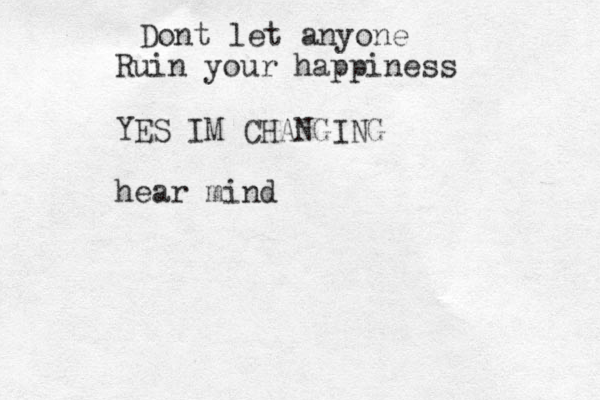 Dont let anyone Ruin your happiness YES IM CHANGING hear mind