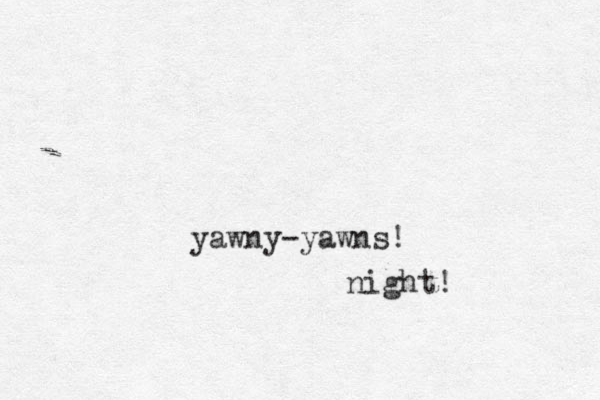 yawny-yawns! night! 